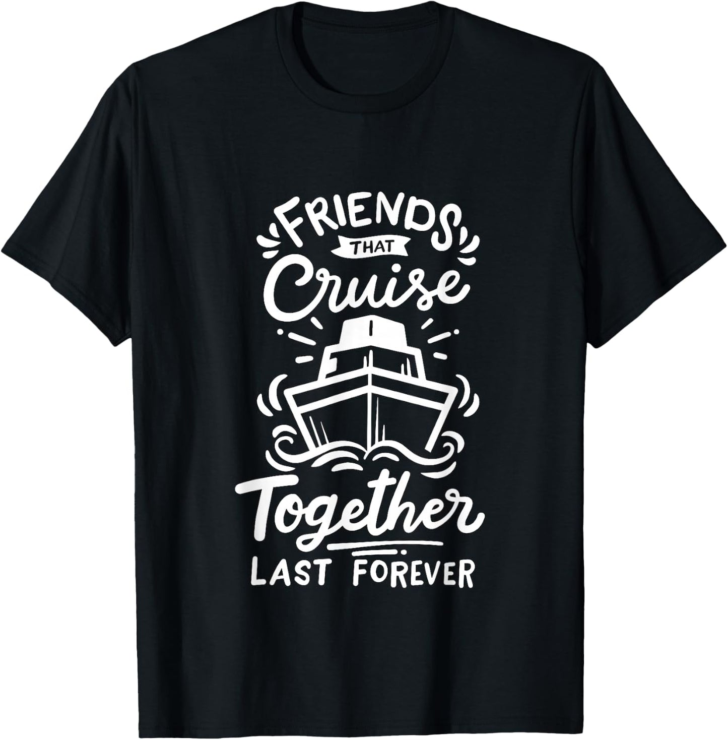 Friends that Cruise together last forever Cruise Ship T-Shirt - T-Shirt | Black