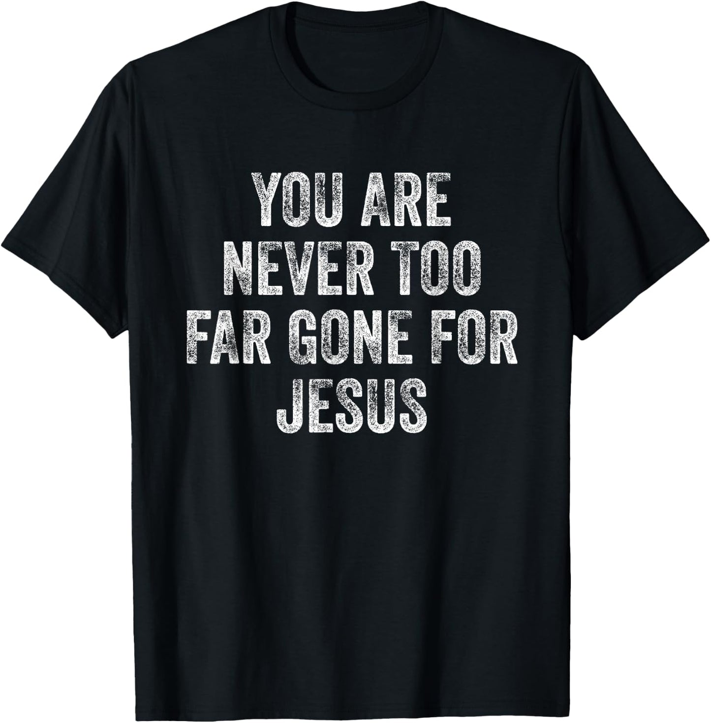 You Are Never Too Far Gone For Jesus T-Shirt - T-Shirt | Black