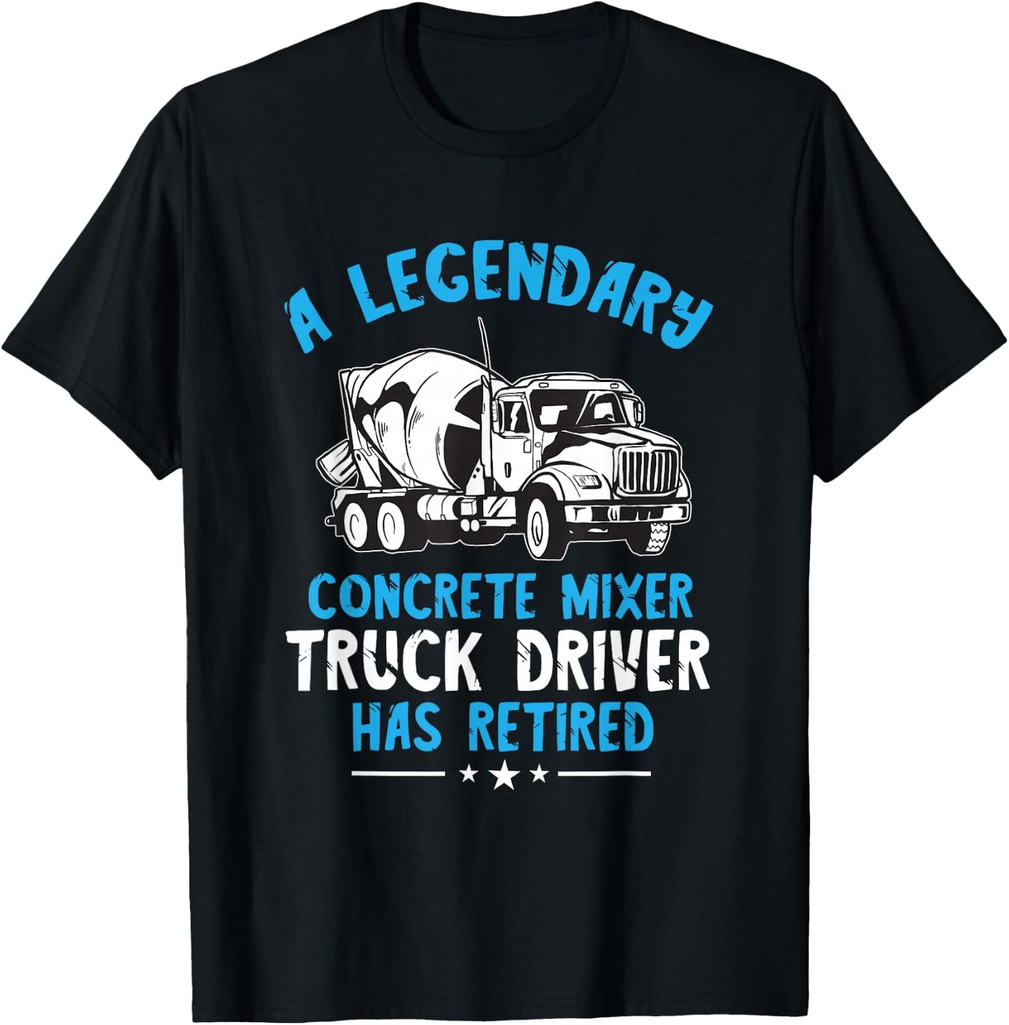 Retired Legendary Concrete Mixer Cement Mixer Truck Driver T-Shirt - T-Shirt | Black