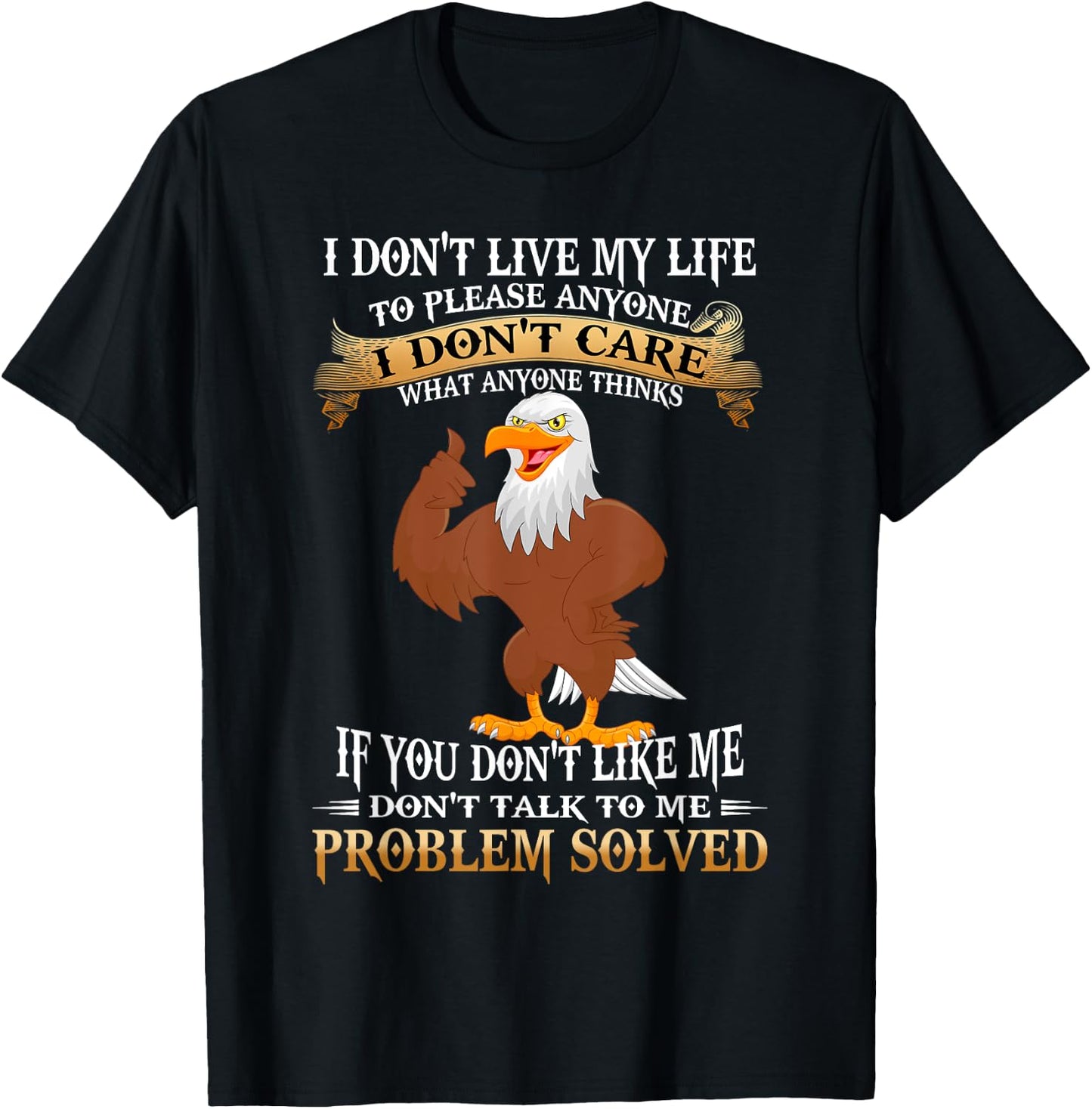 Eagle I Don't Live My Life To Please Anyone I Don't Care T-Shirt - T-Shirt | Black
