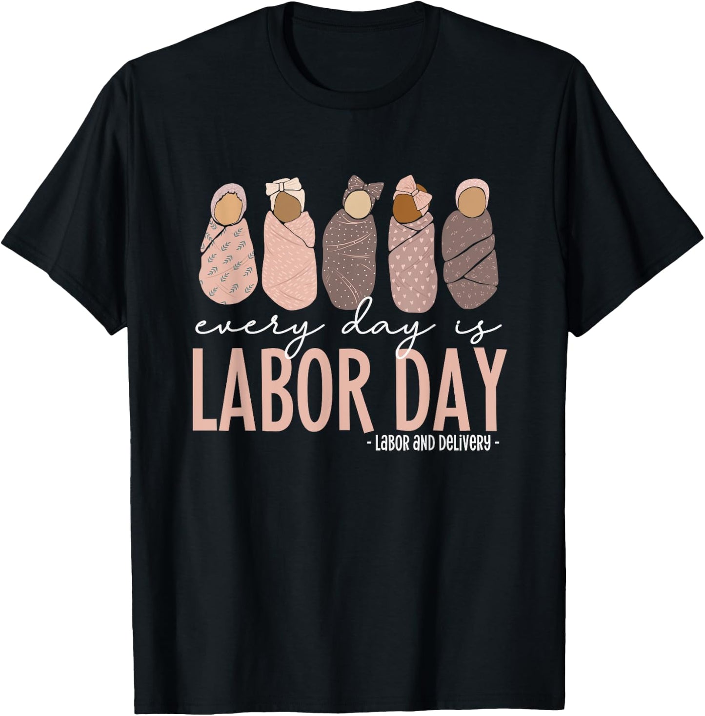 Every Day Is Labor Day, Labor and Delivery Nurse T-Shirt - T-Shirt | Black