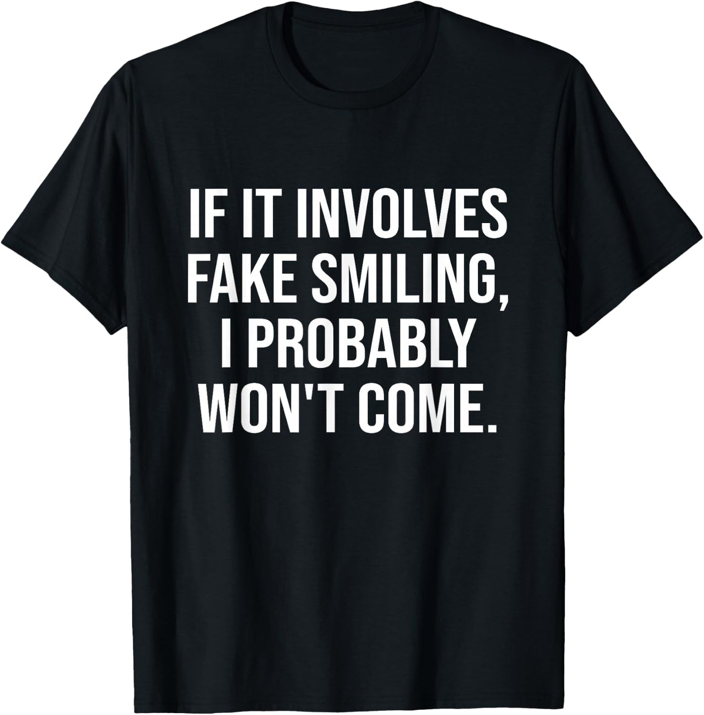 If It Involves Fake Smiling. I Probably Won't Come Apparel T-Shirt - T-Shirt | Black