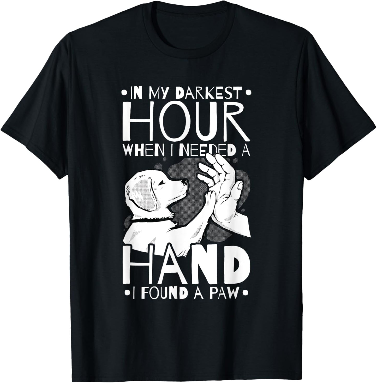 Animal Lovers Dog Owners Gifts In My Darkest Hour When I Needed a Hand I Found a Paw -Adults Black Cotton 65% Polyester 35% Short Sleeve Classic Fit Small T-Shirt - T-Shirt | Black