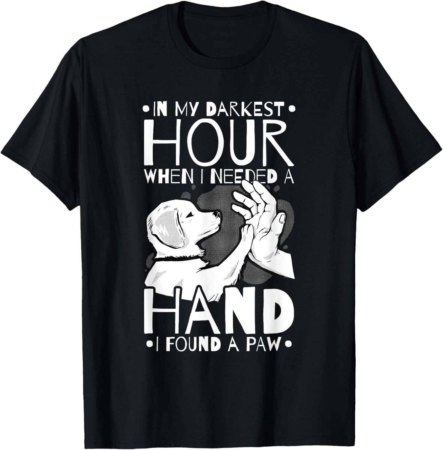 Animal Lovers Dog Owners Gifts In My Darkest Hour When I Needed a Hand I Found a Paw -Adults Black Cotton 65% Polyester 35% Short Sleeve Classic Fit Small T-Shirt - T-Shirt | Black