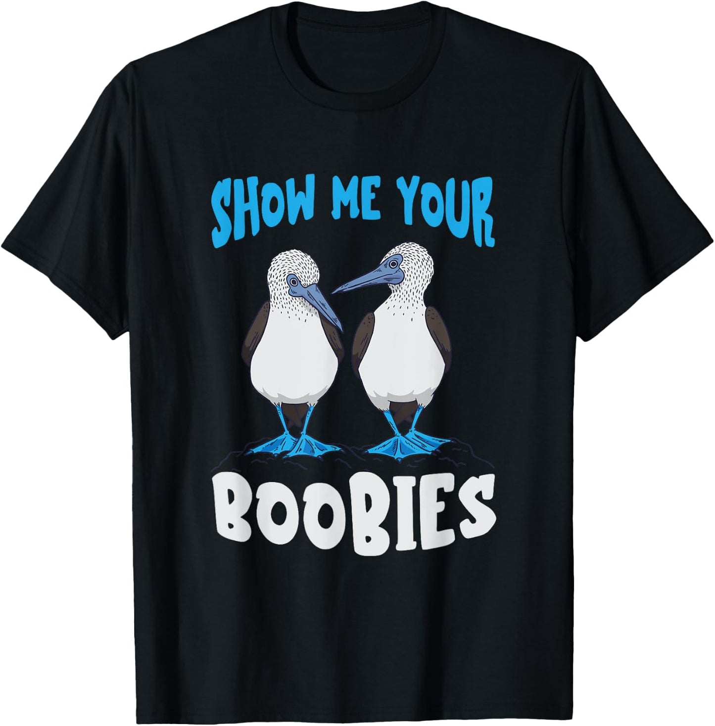 Show Me Your Funny Blue Footed Booby Seabird Bird Lover T-Shirt - T-Shirt | Black