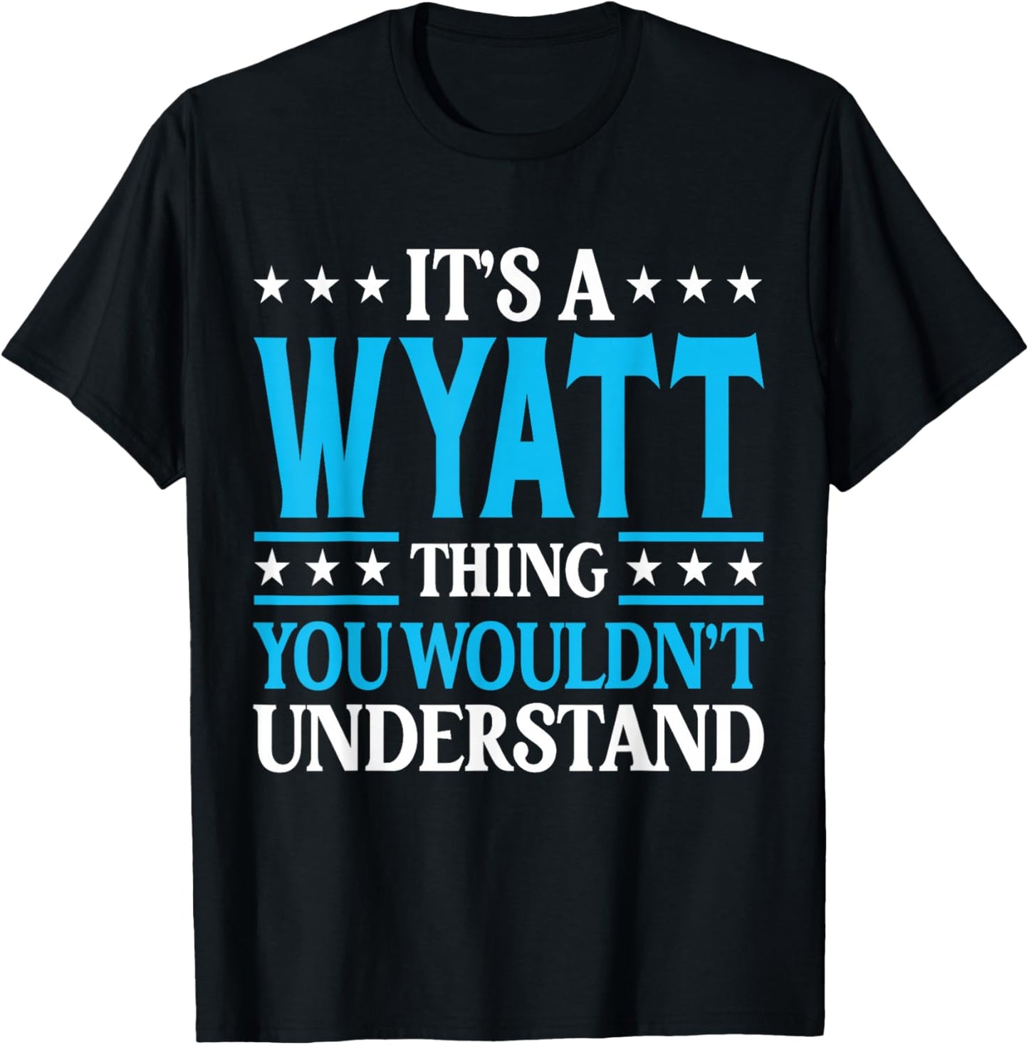 It's A Wyatt Thing Wouldn't Understand Personal Name Wyatt T-Shirt - T-Shirt | Black