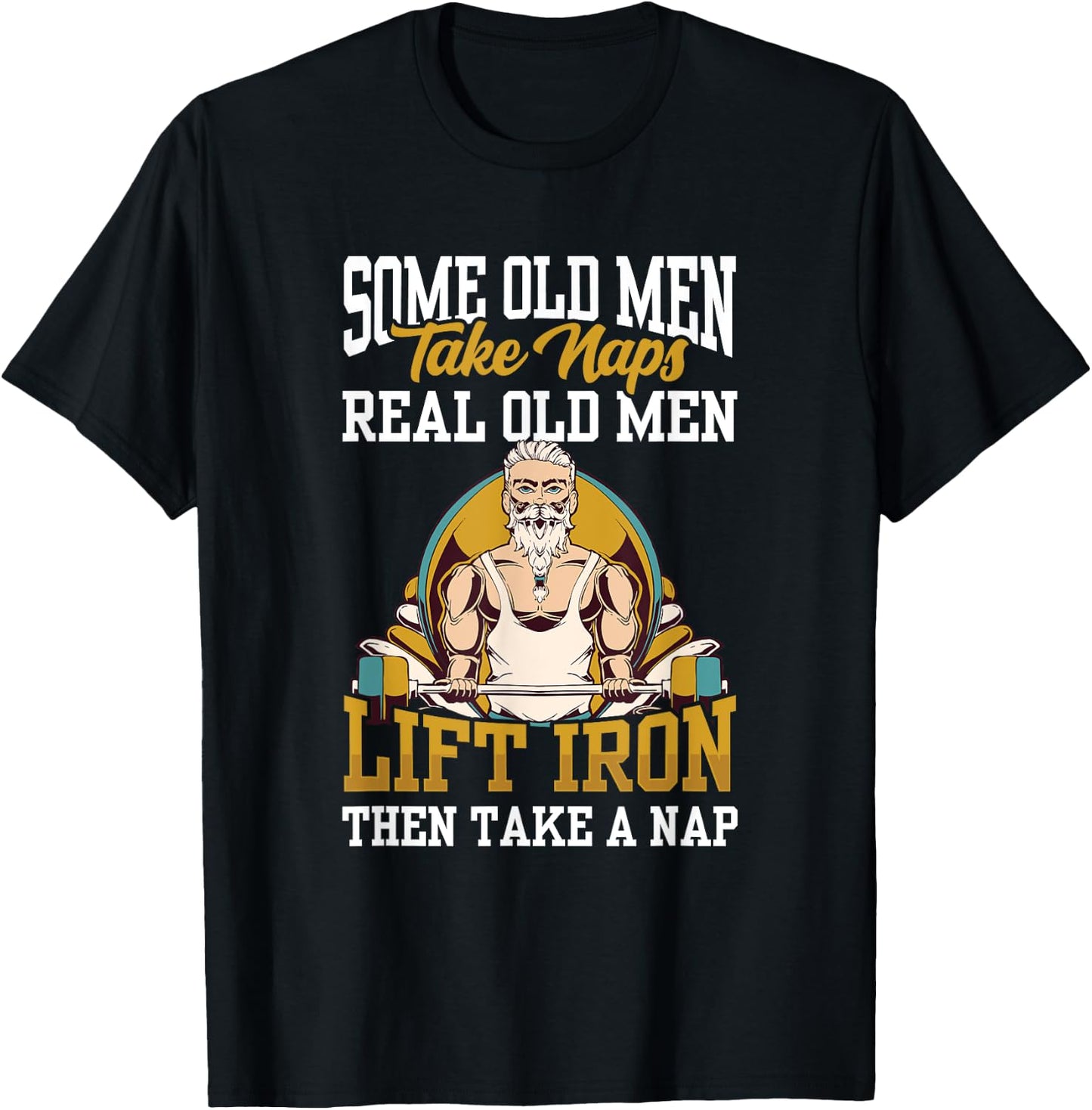 Some Old Men Take Naps Real Old Men Lift Iron Then Take A T-Shirt - T-Shirt | Black