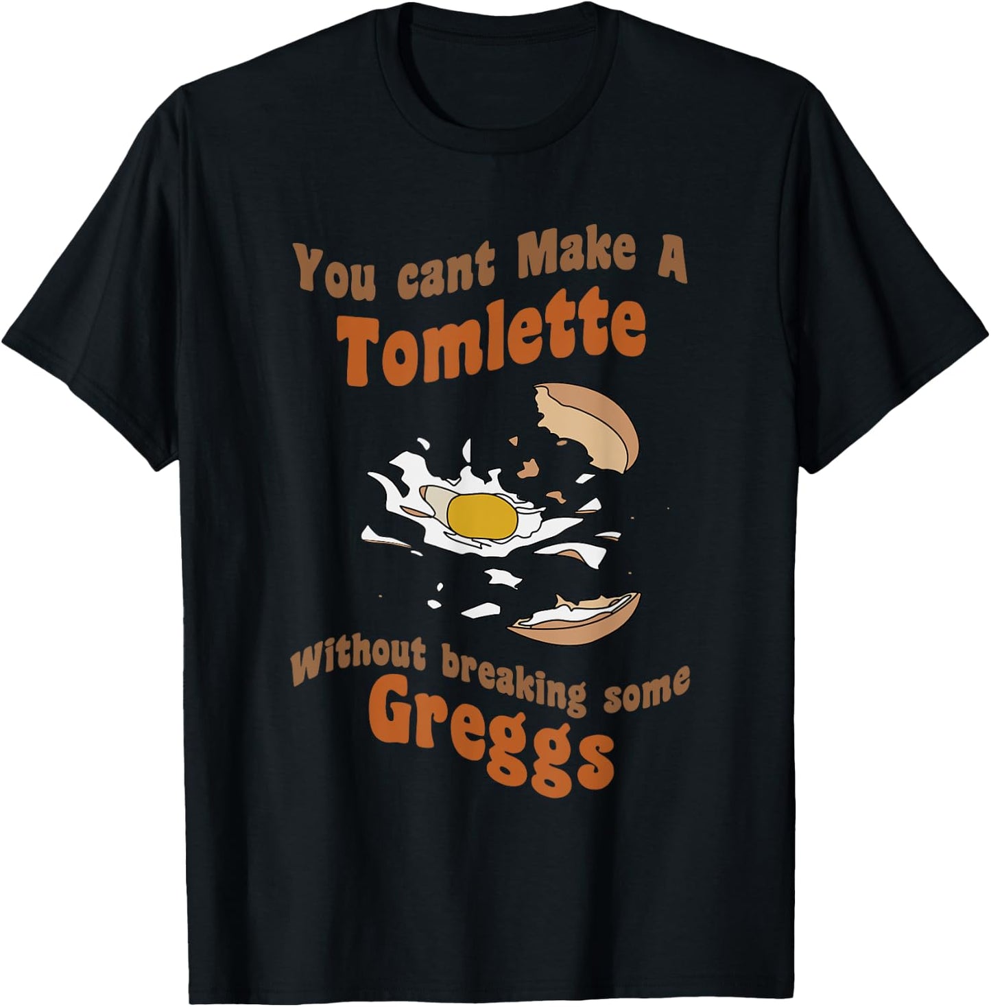 You can't make a Tomlette without breaking some Greggs T-Shirt - T-Shirt | Black