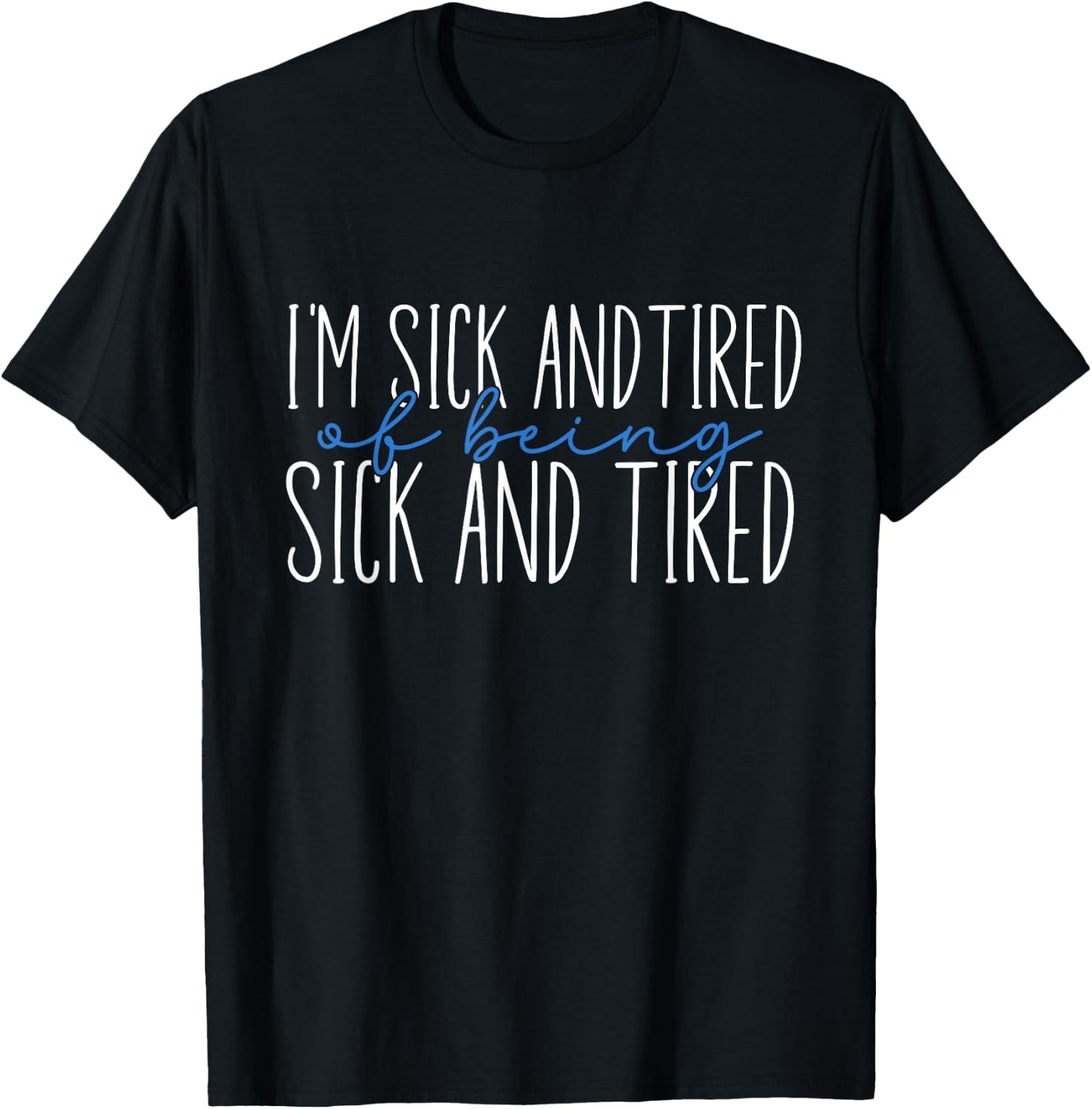 I'm Sick and Tired Of Being Sick and Tired T-Shirt - T-Shirt | Black