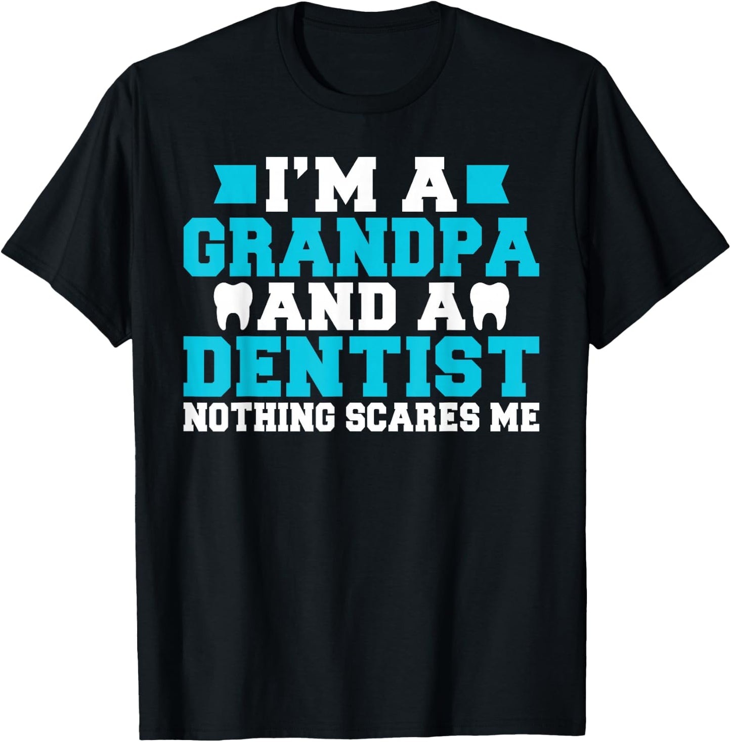 Im a Grandpa and a Dentist nothing scares me Dentist Grandpa T-Shirt - T-Shirt | Black