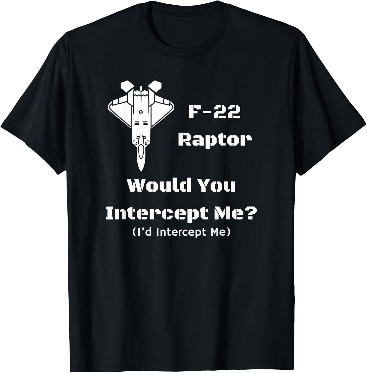 F-22: Would You Intercept Me? I'd Intercept Me! T-Shirt - T-Shirt | Black