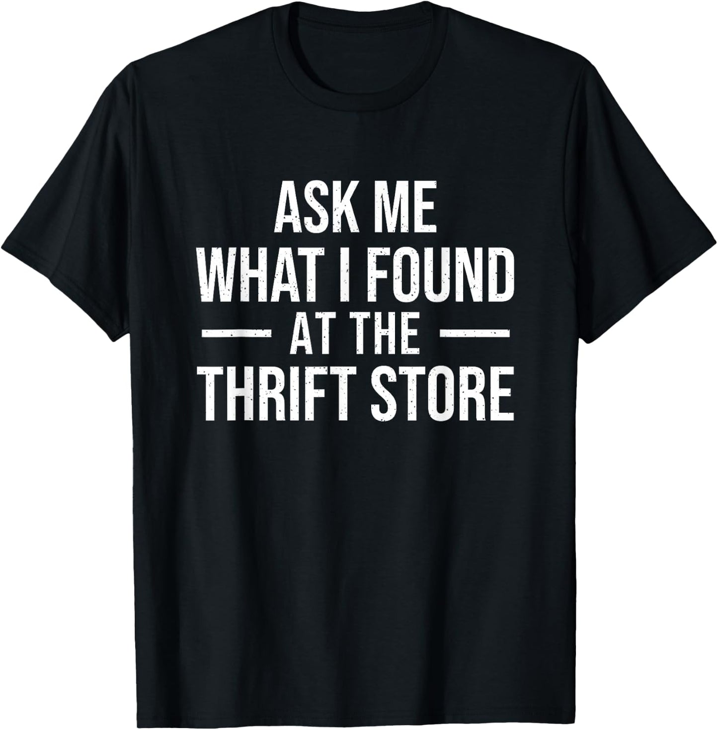 Ask Me What I Found at The Thrift Store - Thrifter Thrifting T-Shirt - T-Shirt | Black