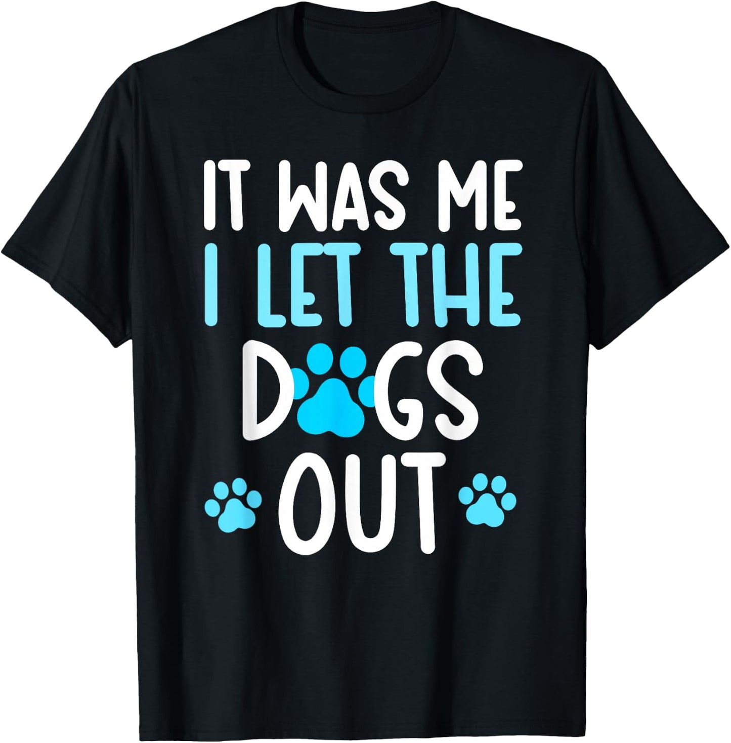 It Was Me I Let The Dogs Out Funny Dog lover T-Shirt - T-Shirt | Black
