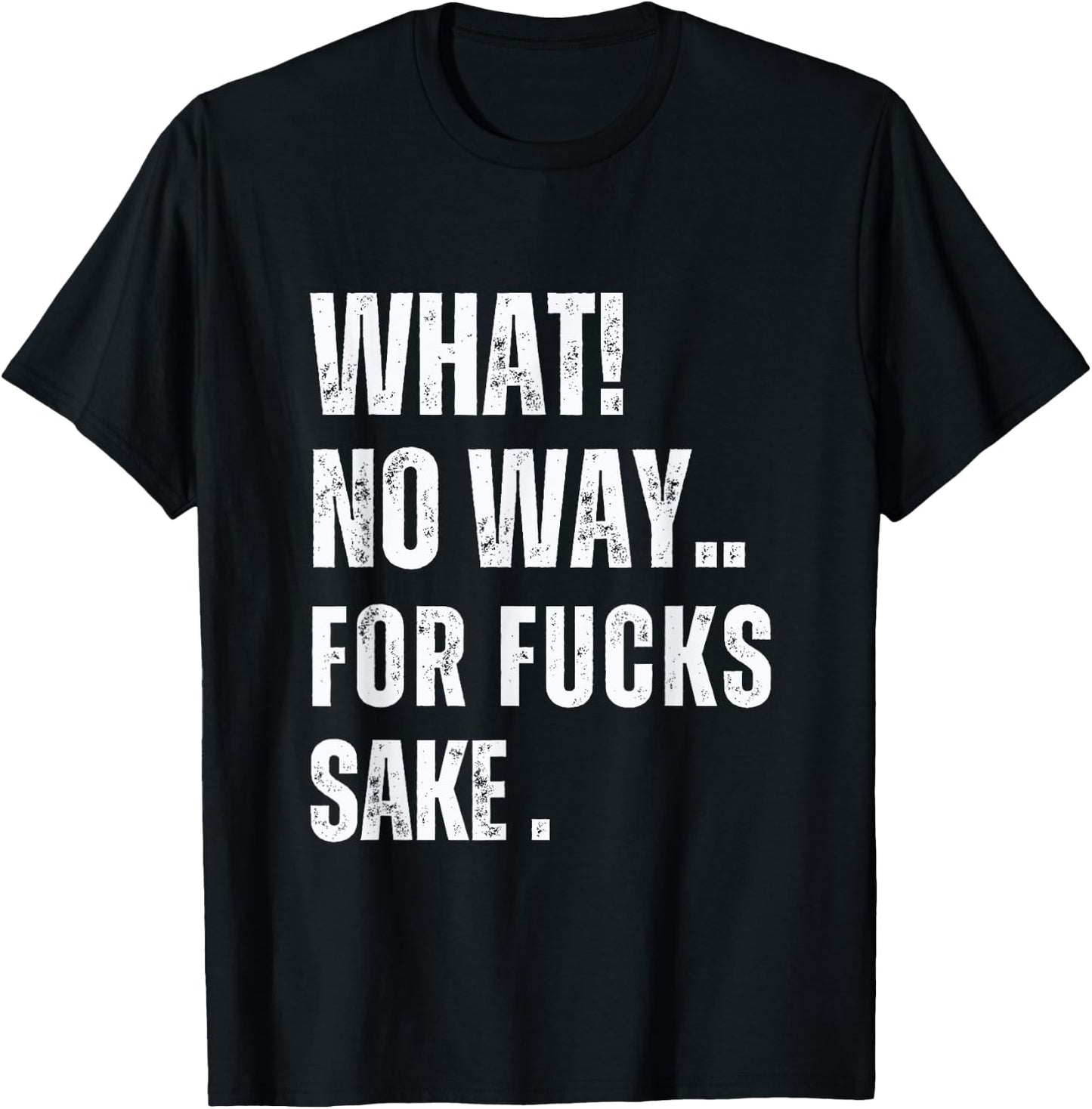 What No Way For Fucks Sake T-Shirt - T-Shirt | Black