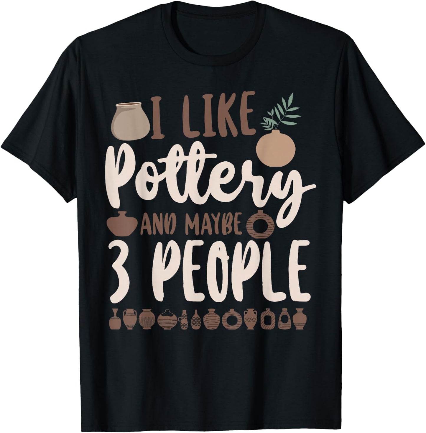 Pottery Ceramics Artist I Like Pottery And Maybe 3 People T-Shirt - T-Shirt | Black
