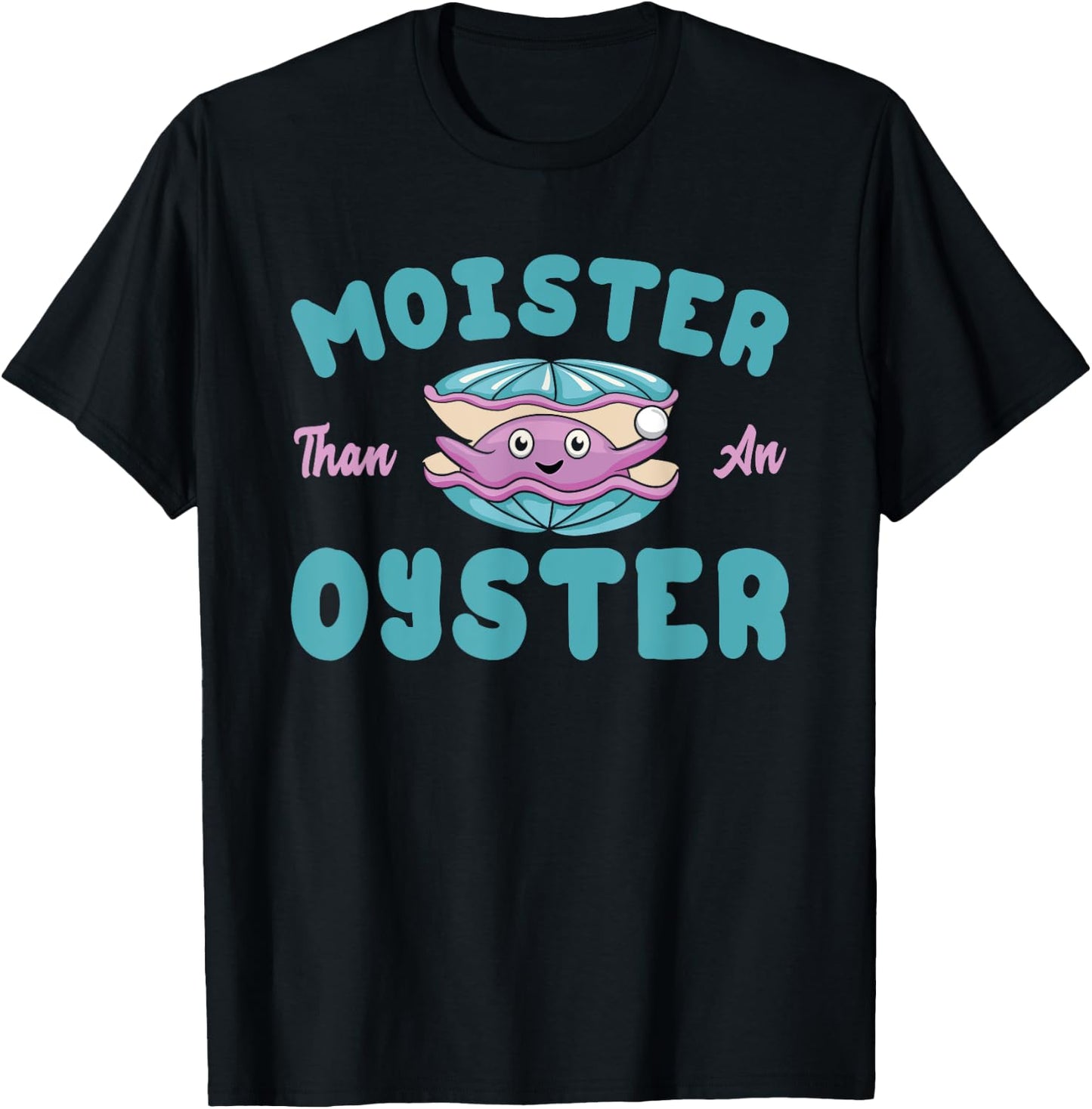Moister than an Oyster Funny Shellfish Shuck T-Shirt - T-Shirt | Black