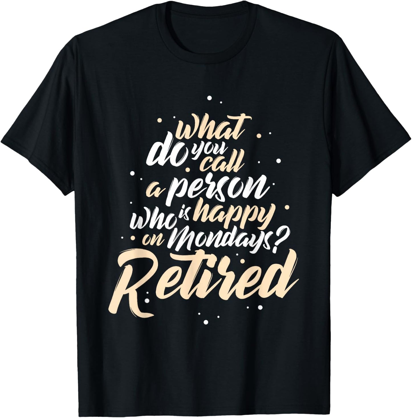 What Do You Call A Person Who Is Happy On Mondays Retirement T-Shirt - T-Shirt | Black