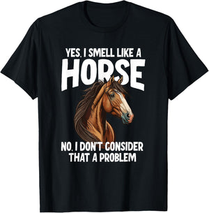 Yes I Smell Like a Horse No I Don't Consider That a Problem T-Shirt - T-Shirt | Black