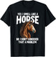 Yes I Smell Like a Horse No I Don't Consider That a Problem T-Shirt - T-Shirt | Black