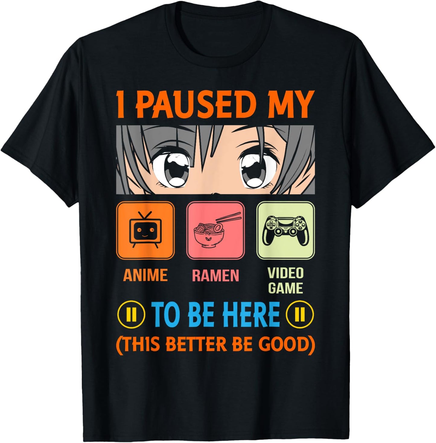 I Paused My Anime Ramen Video Game To Be Here Better Be Good T-Shirt - T-Shirt | Black