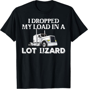 Dropped My Load In A Lot Lizard for Truckers Load Droppers T-Shirt - T-Shirt | Black