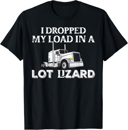 Dropped My Load In A Lot Lizard for Truckers Load Droppers T-Shirt - T-Shirt | Black