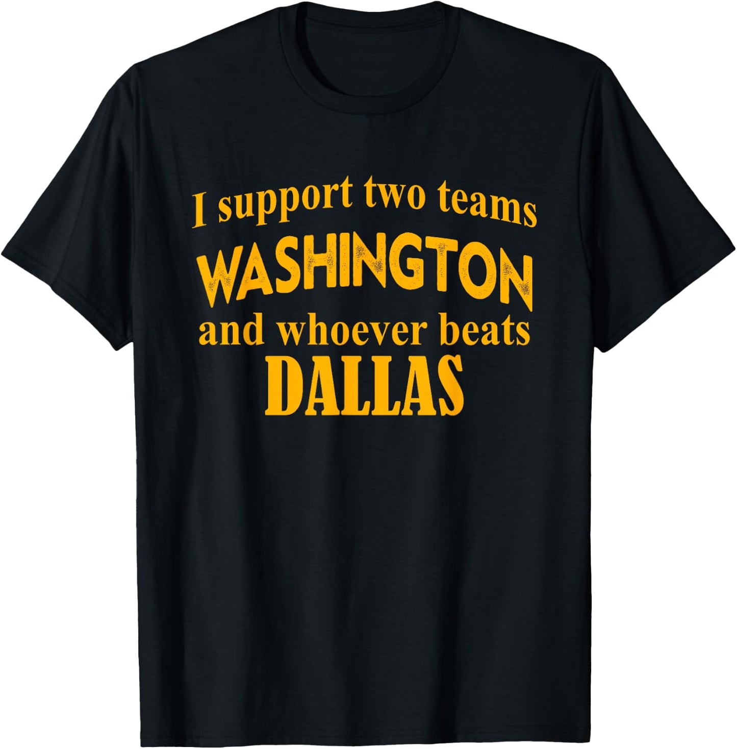 I Support Two Teams Washington And Whoever Beats Dallas T-Shirt - T-Shirt | Black