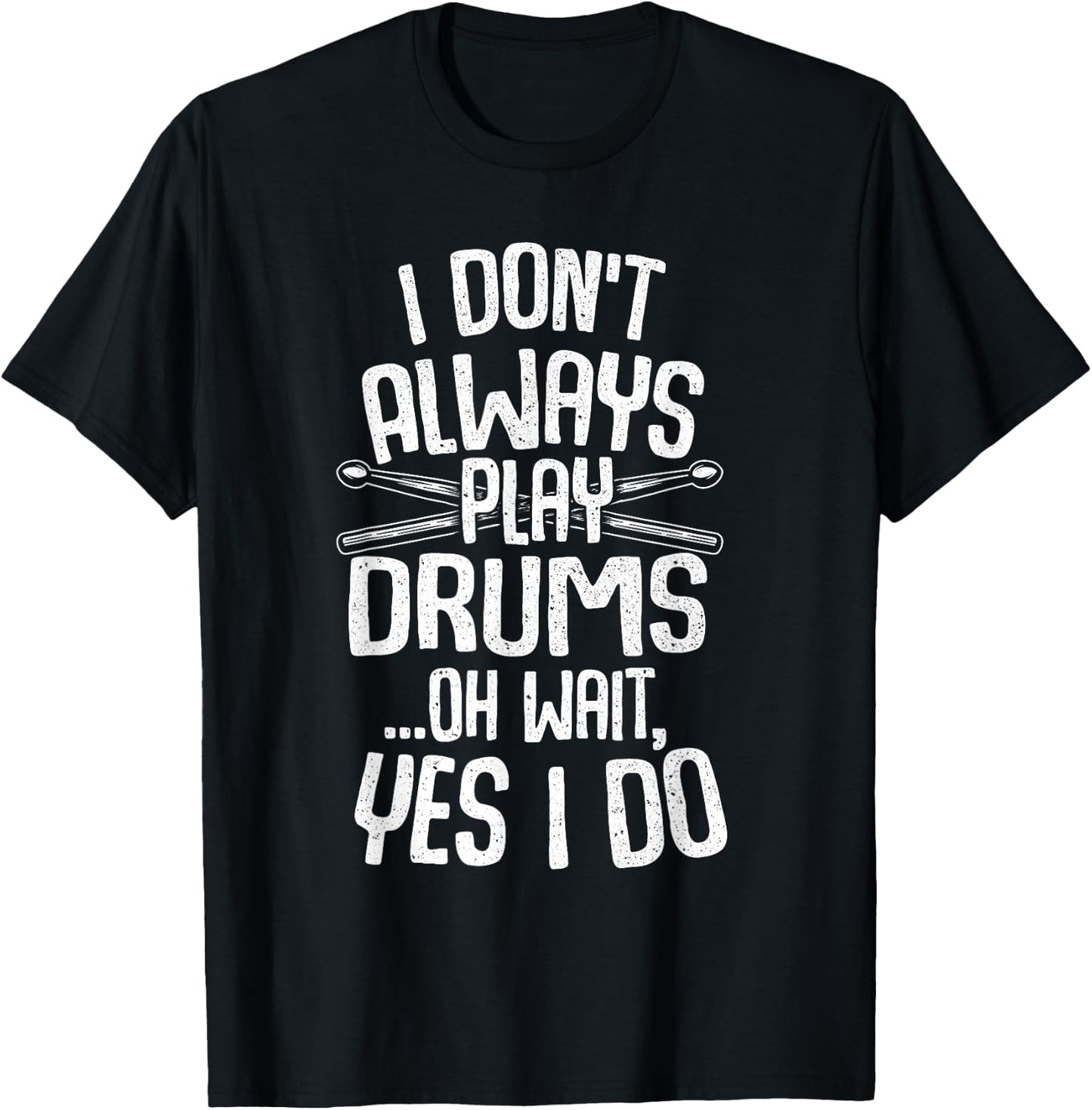 Funny Drumming Shirts I Don't Always Play Drums...Oh Wait, Yes I Do Drummer Band Drumming Black -Adults Small Modern Music Short Sleeve T-Shirt - T-Shirt | Black