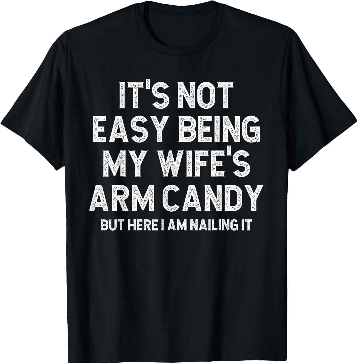 It's Not Easy Being My Fiancee's Arm Candy Here I Am Nailing T-Shirt - T-Shirt | Black