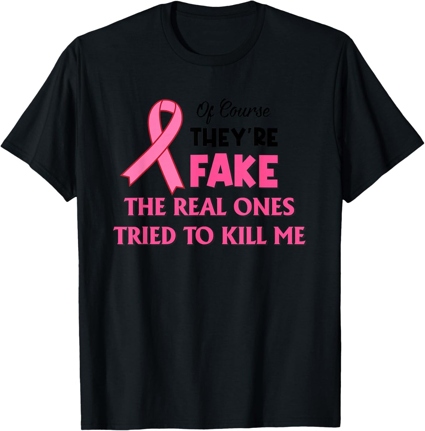 Of Course They’re Fake The Real Ones Tried To Kill Me T-Shirt - T-Shirt | Black