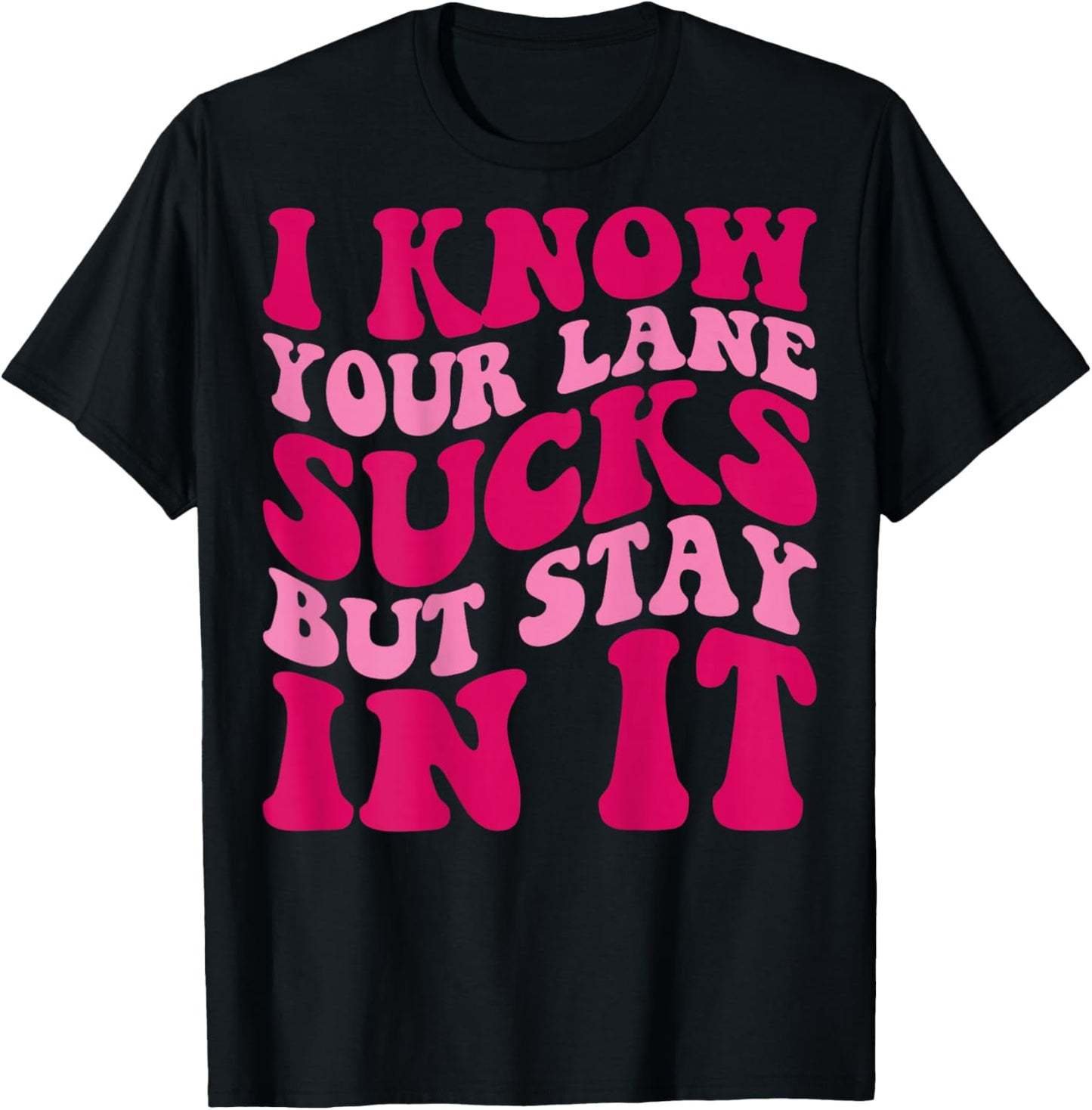I Know Your Lane Sucks But Stay In It Funny Apparel Groovy T-Shirt - T-Shirt | Black