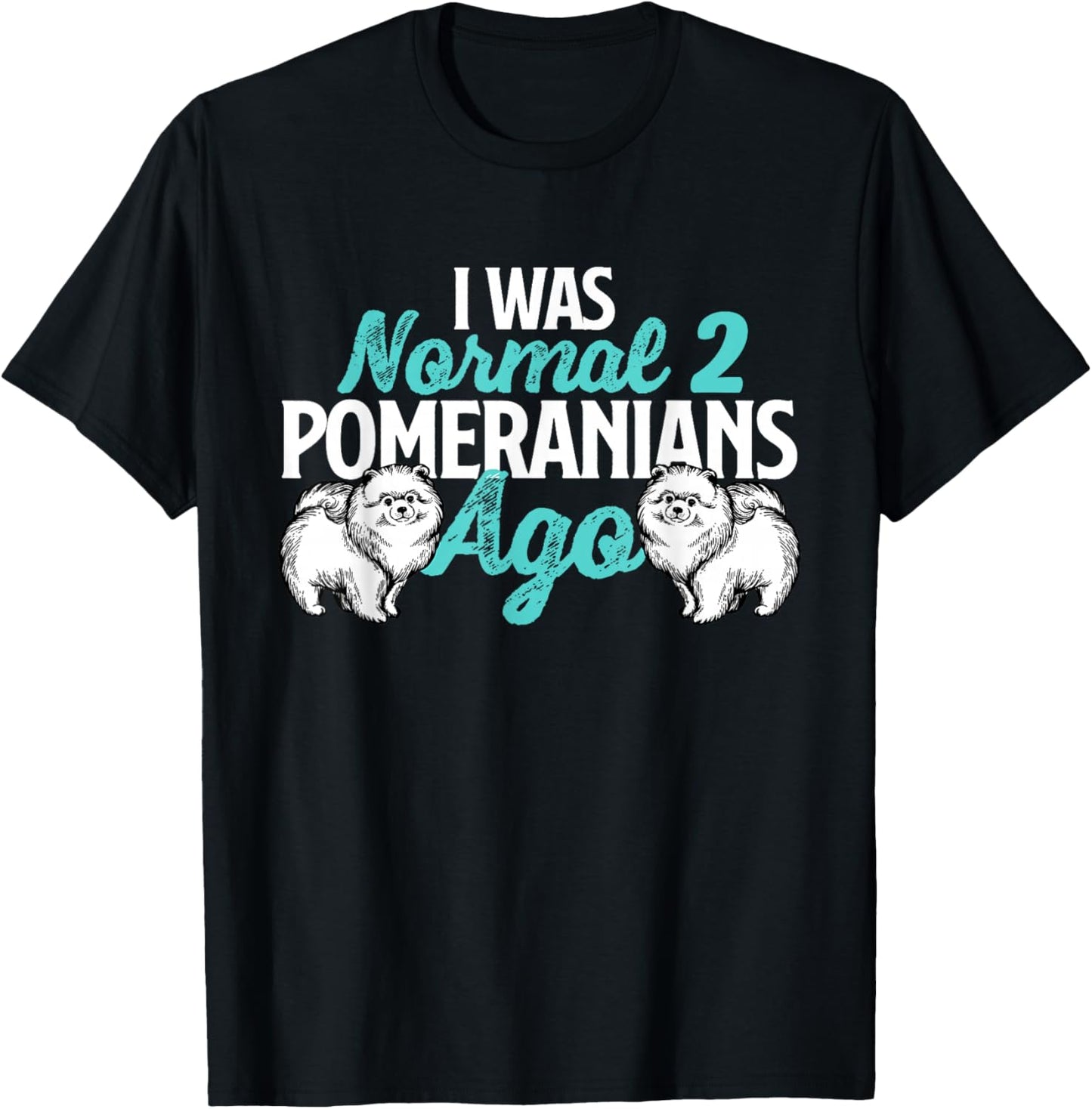 I was Normal 2 Pomeranians Ago - Dog Owner Animal Lover T-Shirt - T-Shirt | Black