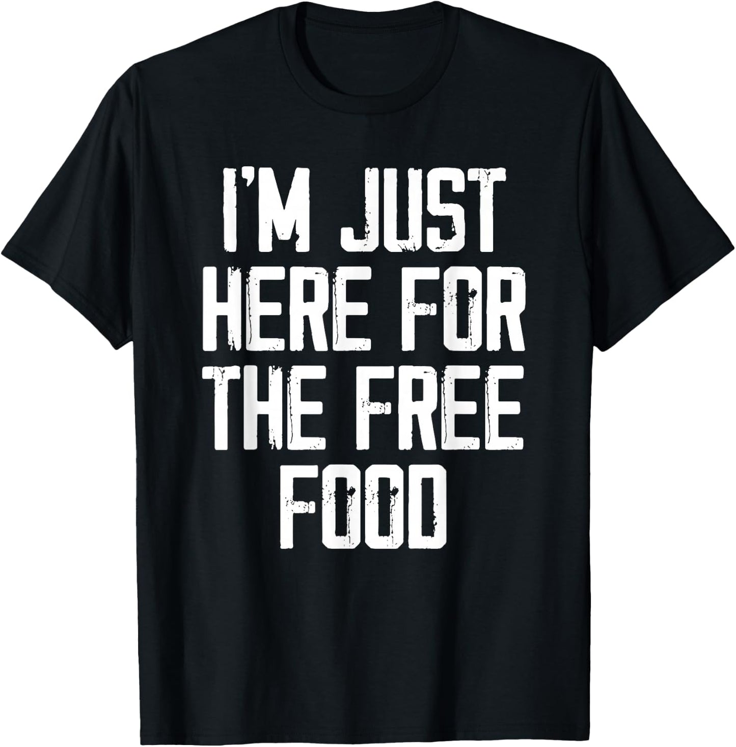 I'm Just Here For The Free Food - Funny College T-Shirt - T-Shirt | Black
