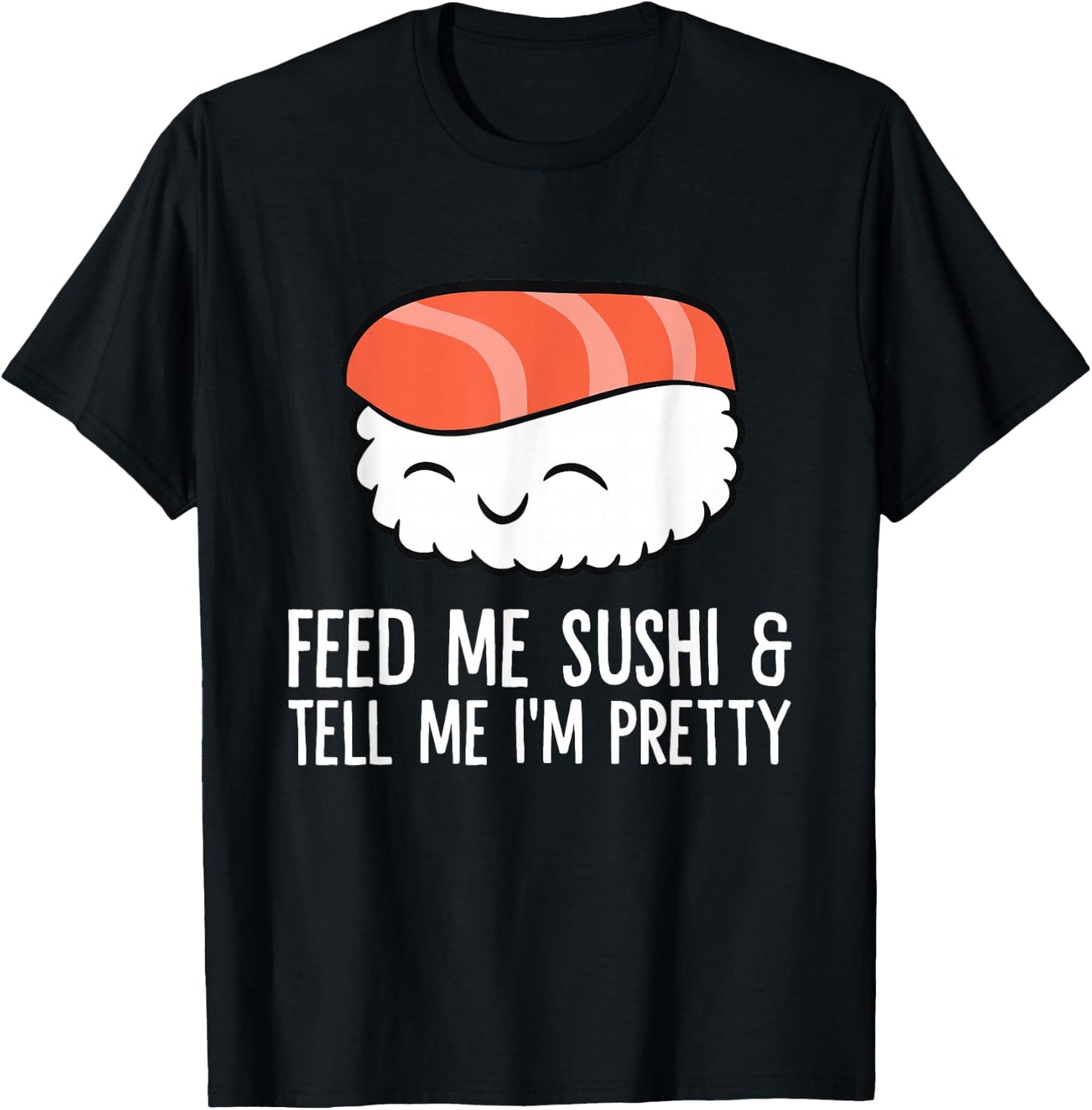 Kawaii Nigiri Sushi Feed Me Sushi And Tell Me I'm Pretty T-Shirt - T-Shirt | Black
