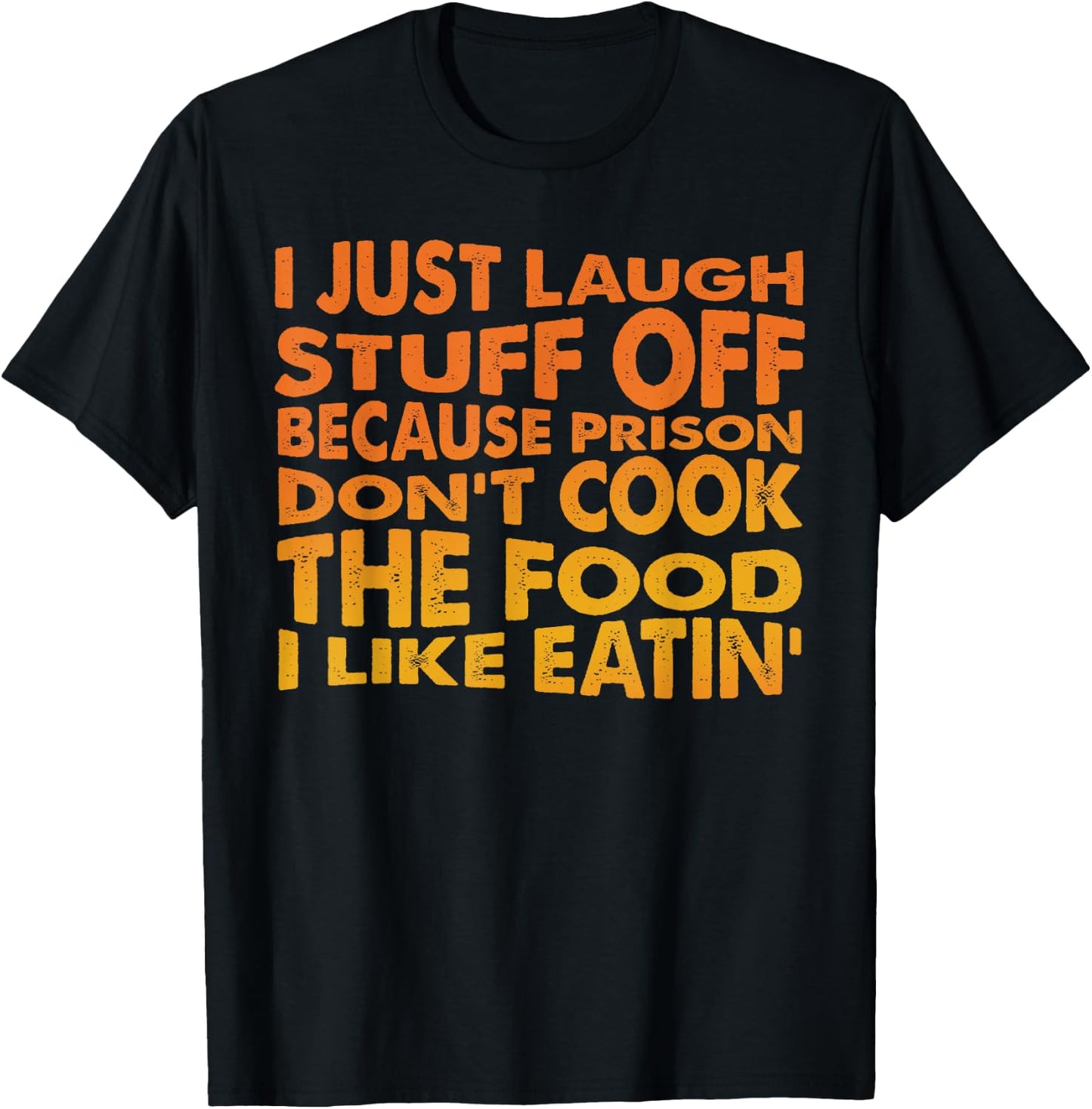 Just Laugh Stuff Off Because Prison Don't Cook The Food T-Shirt - T-Shirt | Black
