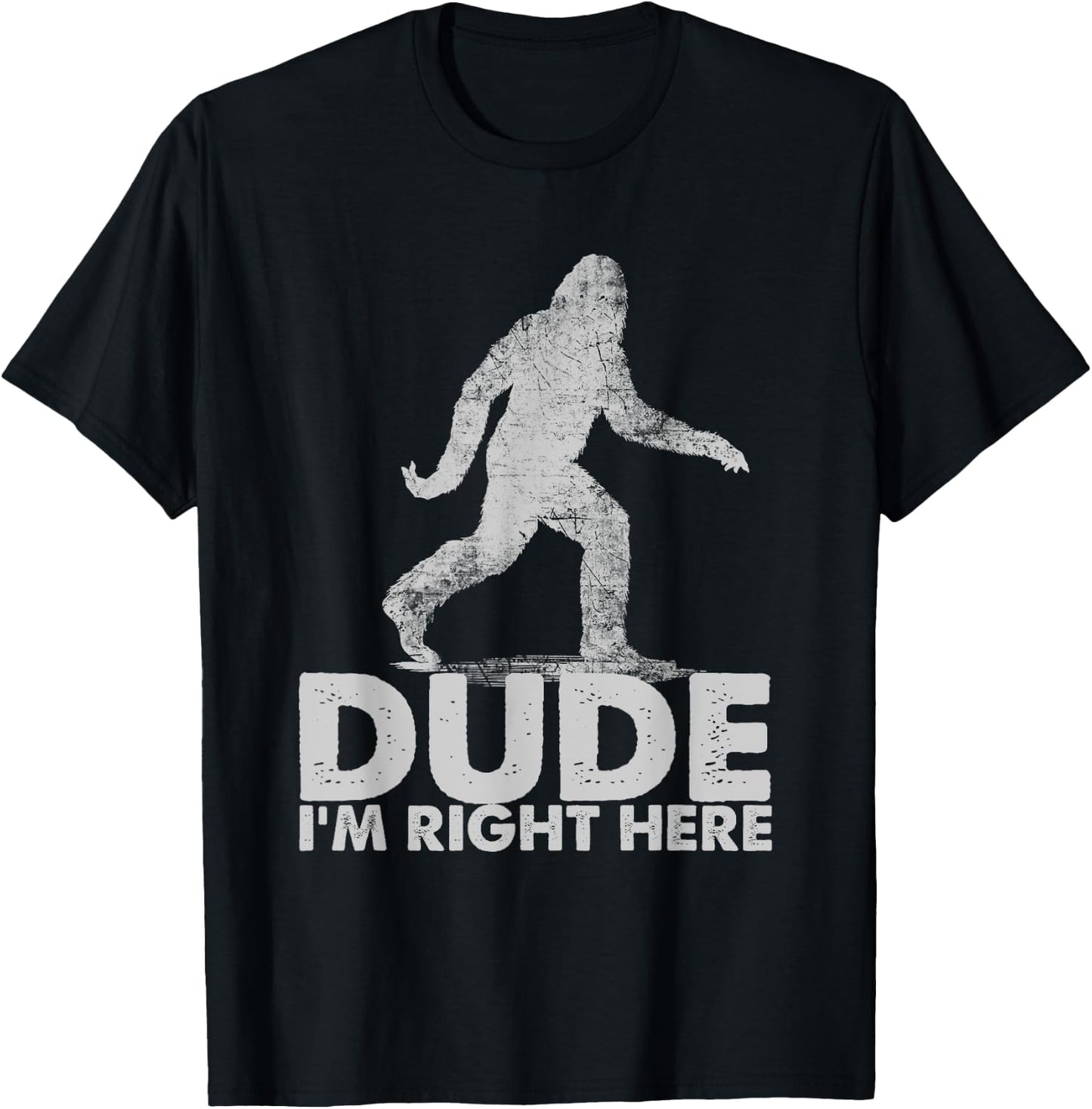Dude I'm Right Here Funny Sasquatch Bigfoot Ape Art Animal T-Shirt - T-Shirt | Black