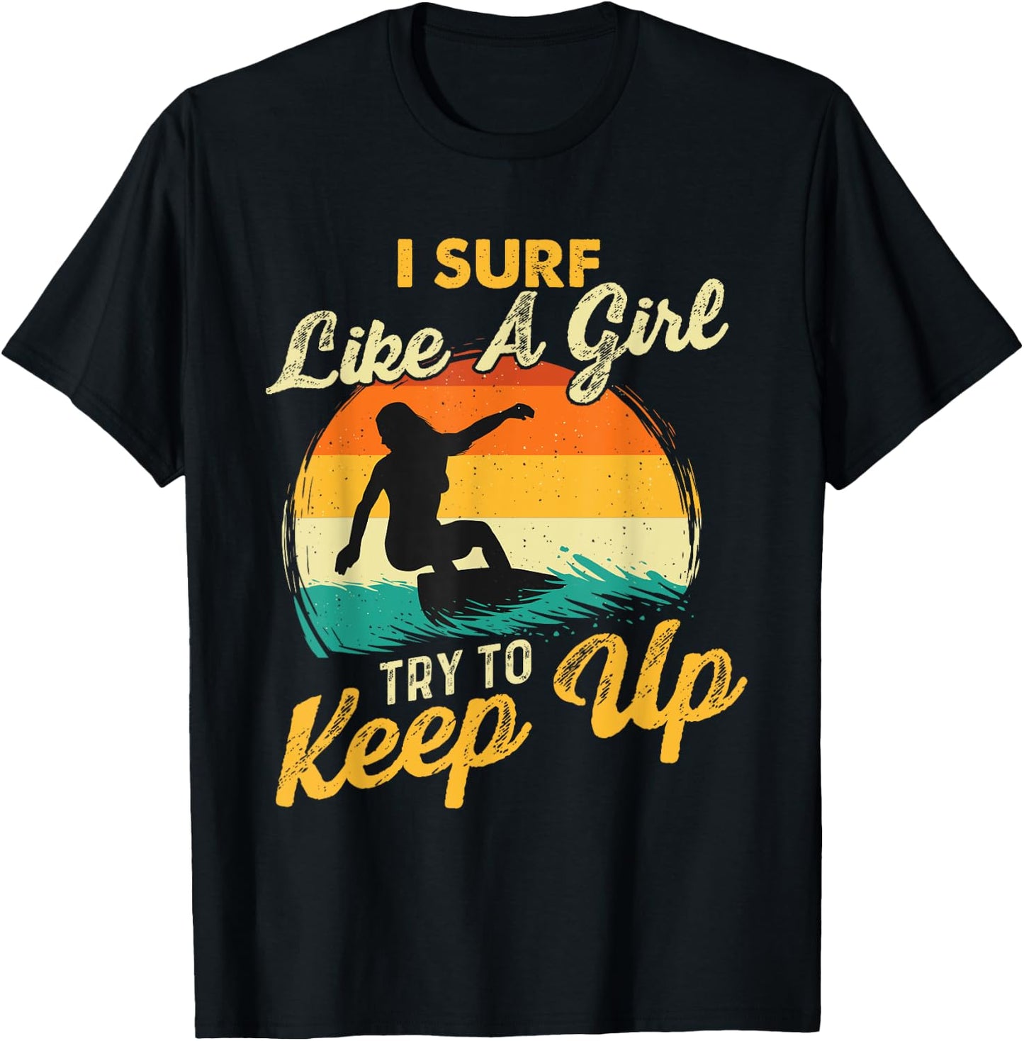 I Surf Like A Girl Try To Keep Up - Surfboarder Surfboarding T-Shirt - T-Shirt | Black