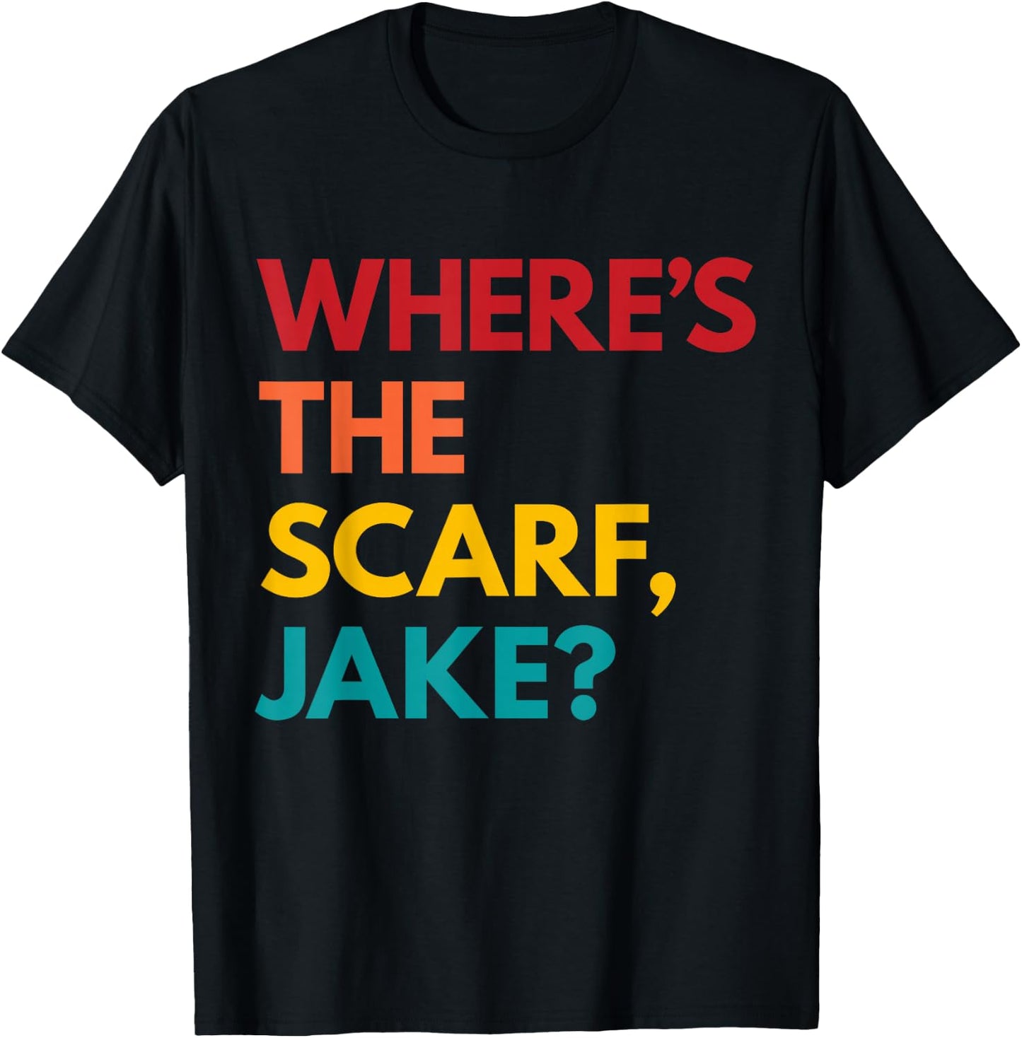 Where's the Scarf, Jake? T-Shirt - T-Shirt | Black