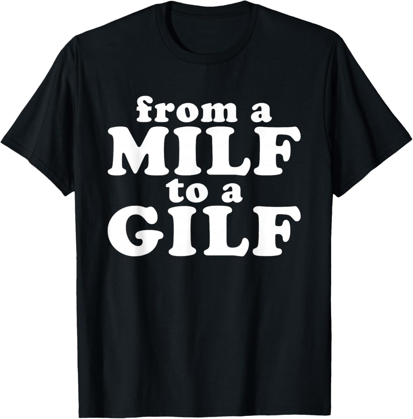From a MILF to a GILF Funny Dirty inappropriate Humor T-Shirt - T-Shirt | Black