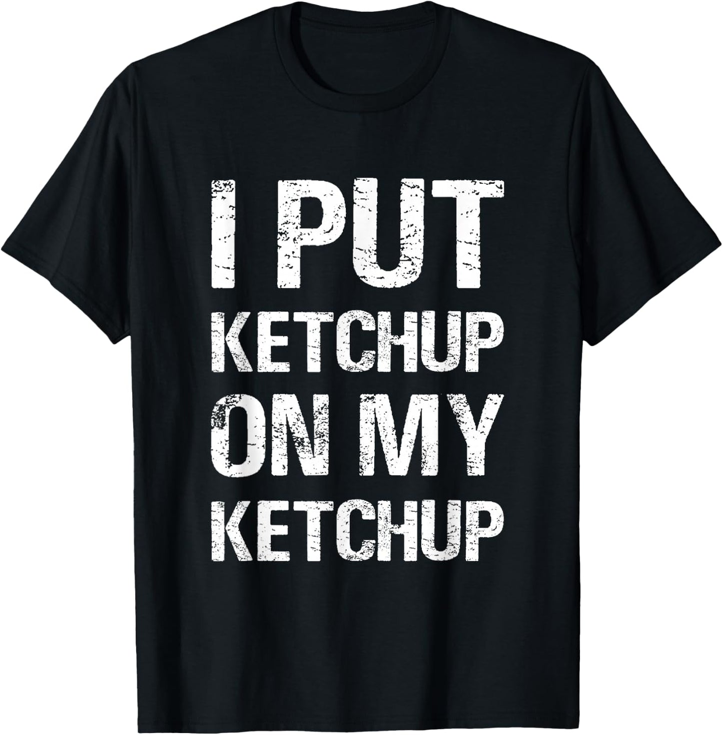 I Put Ketchup On My Ketchup Funny Food Lover Humor T-Shirt - T-Shirt | Black