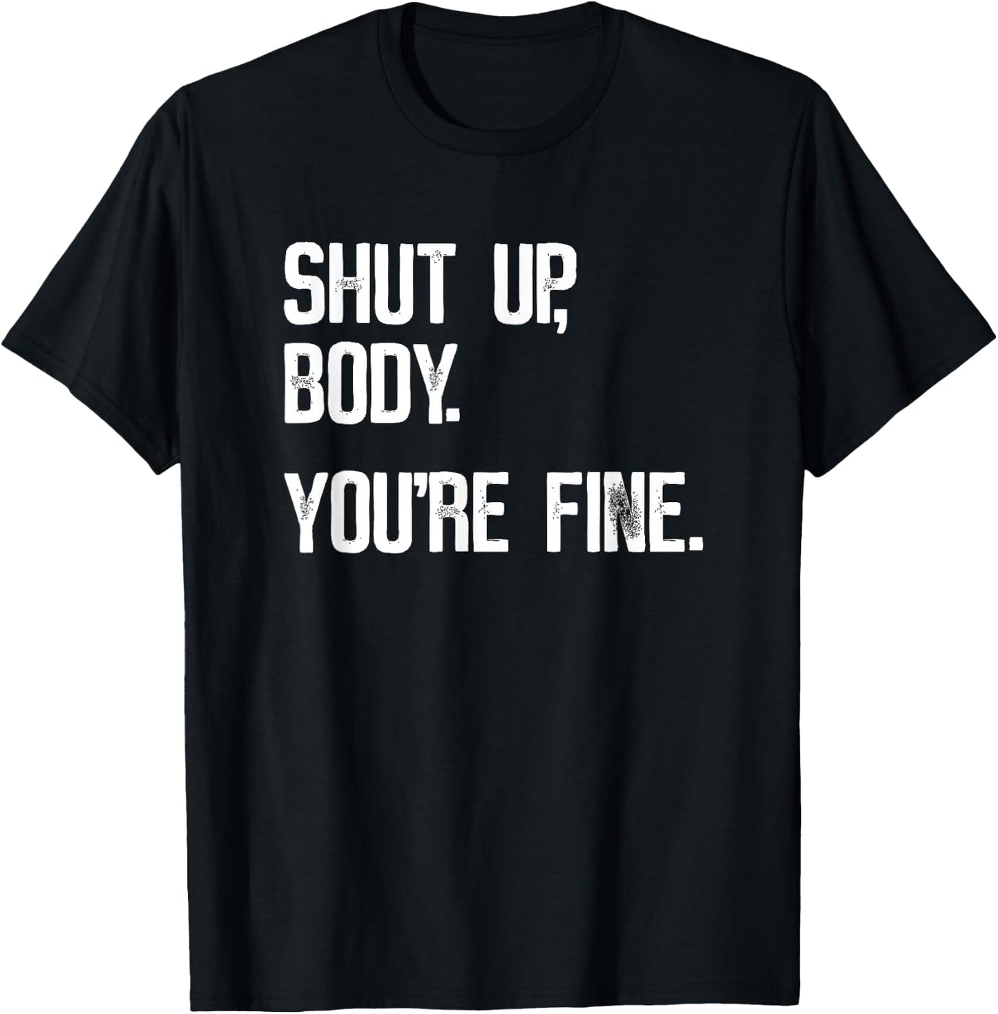 Shut Up Body You're Fine - Funny Athletic Gym Workout T-Shirt - T-Shirt | Black