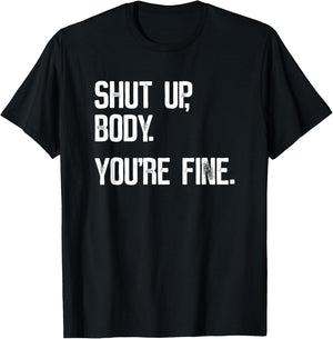 Shut Up Body You're Fine - Funny Athletic Gym Workout T-Shirt - T-Shirt | Black