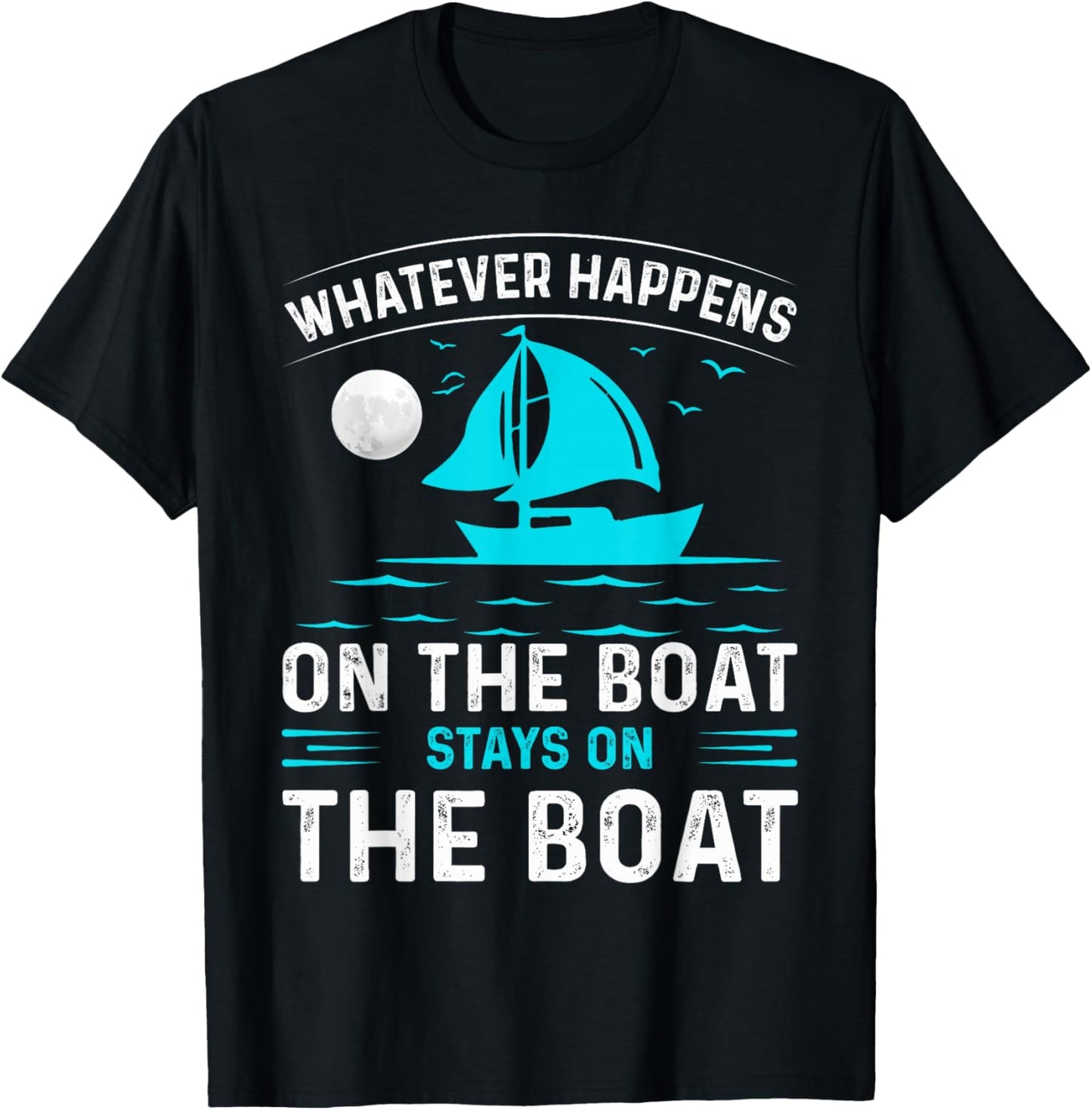 Whatever Happens On The Boat, Stays On The Boat T-Shirt - T-Shirt | Black