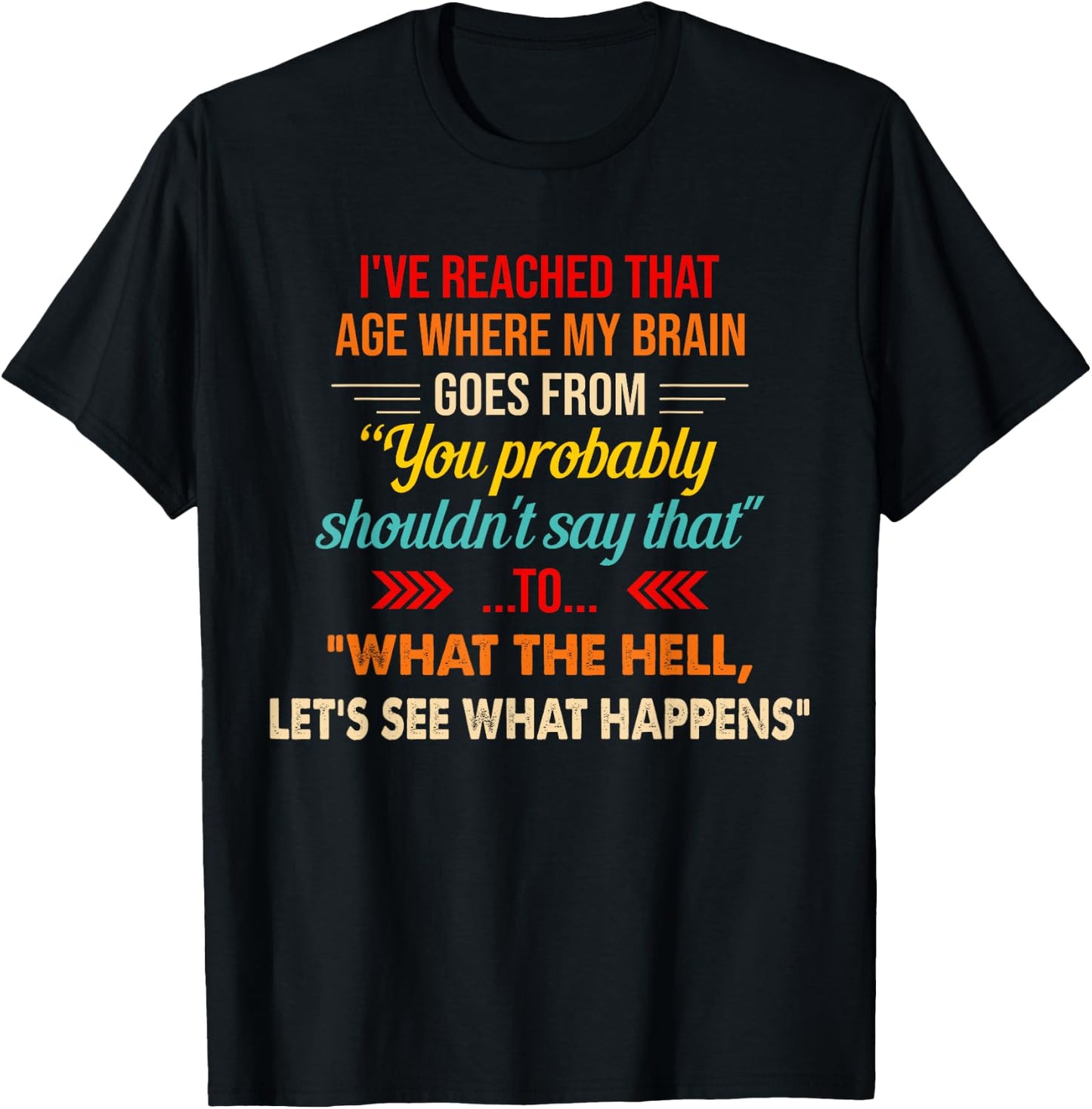 I've Reached That Age Where My Brain Goes From You Probably T-Shirt - T-Shirt | Black