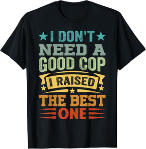 I Don't Need A Good Cop I Raised The Best One - Funny T-Shirt - T-Shirt | Black