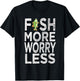 Fish More Less Worry T-Shirt - T-Shirt | Black