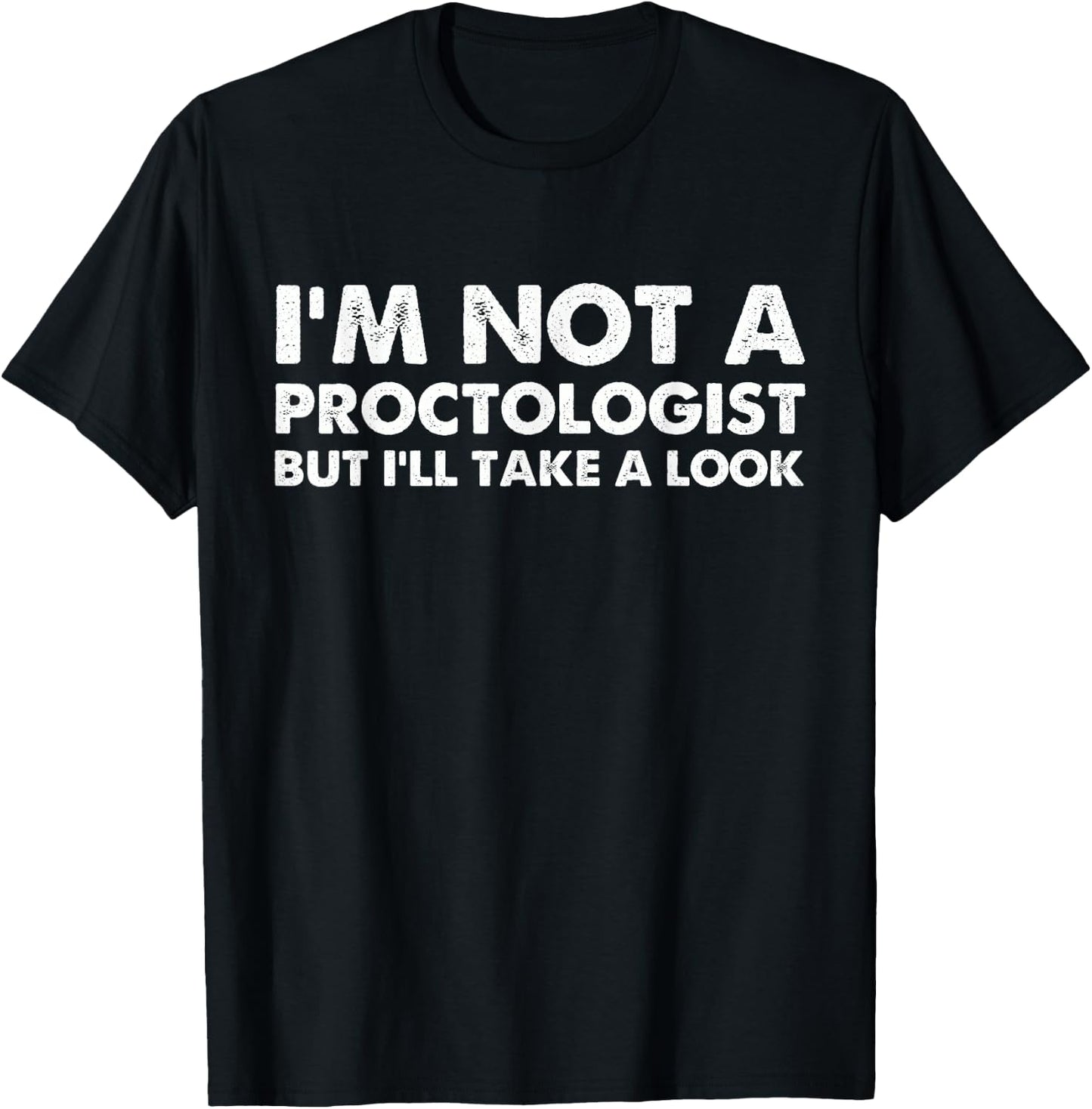 I'm Not A Proctologist But I'll Take A Look T-Shirt - T-Shirt | Black