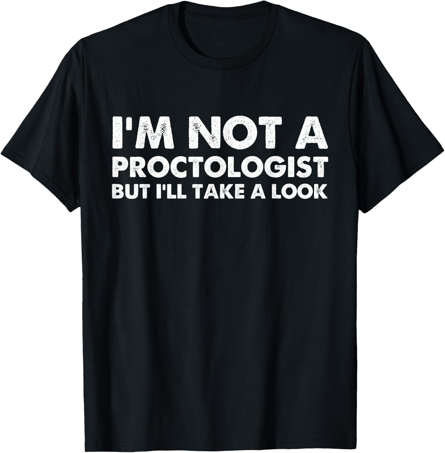 I'm Not A Proctologist But I'll Take A Look T-Shirt - T-Shirt | Black
