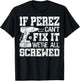 If Perez Can't Fix it We're All Screwed Funny Fathers Day T-Shirt - T-Shirt | Black