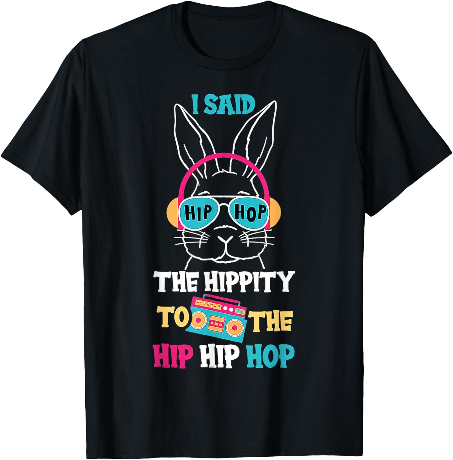I Said Hip The Hippity To Hop Hip Hop Bunny Funny Easter Day T-Shirt - T-Shirt | Black